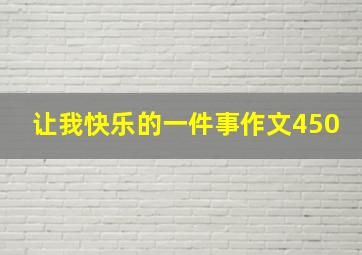 让我快乐的一件事作文450