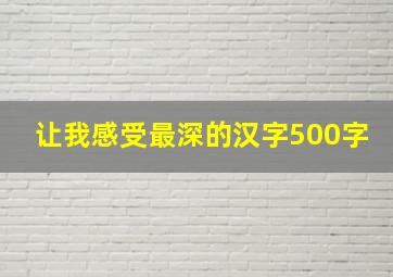 让我感受最深的汉字500字