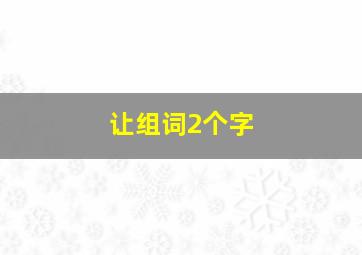 让组词2个字