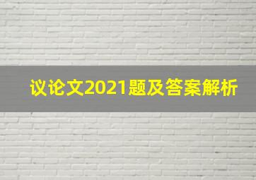 议论文2021题及答案解析