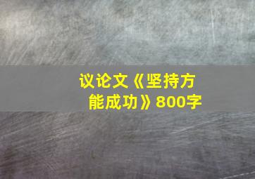 议论文《坚持方能成功》800字