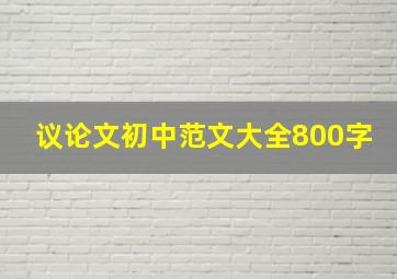 议论文初中范文大全800字