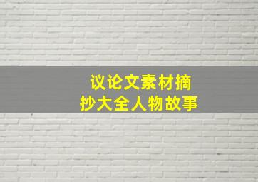 议论文素材摘抄大全人物故事