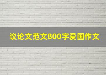 议论文范文800字爱国作文