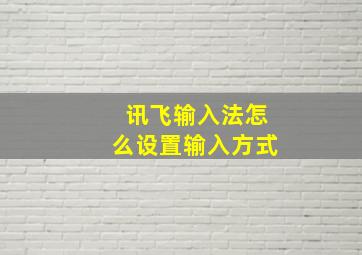 讯飞输入法怎么设置输入方式