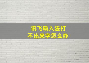 讯飞输入法打不出来字怎么办