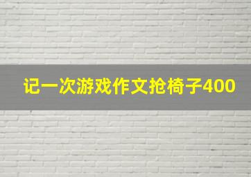 记一次游戏作文抢椅子400