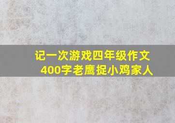 记一次游戏四年级作文400字老鹰捉小鸡家人