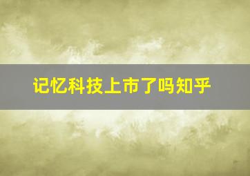 记忆科技上市了吗知乎