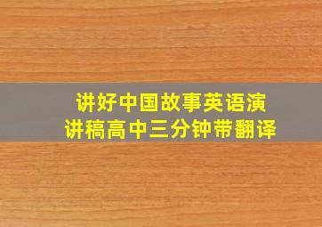 讲好中国故事英语演讲稿高中三分钟带翻译