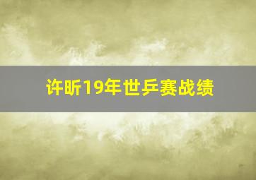 许昕19年世乒赛战绩