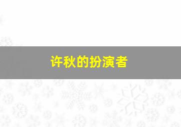 许秋的扮演者