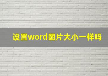 设置word图片大小一样吗