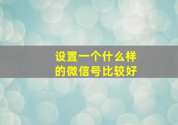 设置一个什么样的微信号比较好