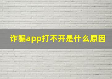 诈骗app打不开是什么原因