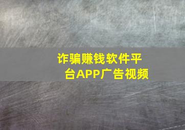 诈骗赚钱软件平台APP广告视频