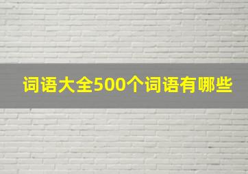 词语大全500个词语有哪些