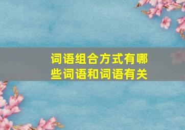 词语组合方式有哪些词语和词语有关