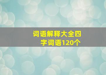 词语解释大全四字词语120个