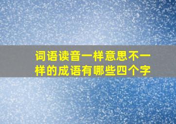 词语读音一样意思不一样的成语有哪些四个字