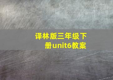 译林版三年级下册unit6教案