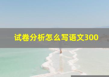 试卷分析怎么写语文300