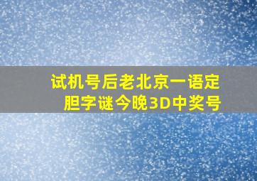 试机号后老北京一语定胆字谜今晚3D中奖号