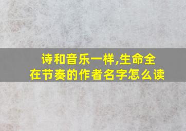 诗和音乐一样,生命全在节奏的作者名字怎么读