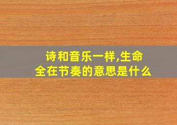 诗和音乐一样,生命全在节奏的意思是什么