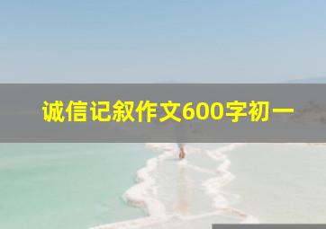 诚信记叙作文600字初一