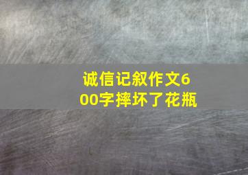 诚信记叙作文600字摔坏了花瓶