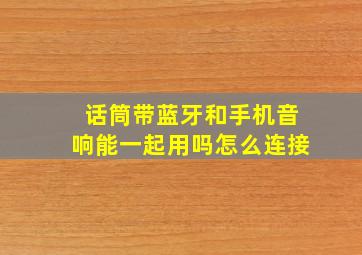 话筒带蓝牙和手机音响能一起用吗怎么连接