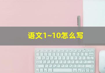 语文1~10怎么写