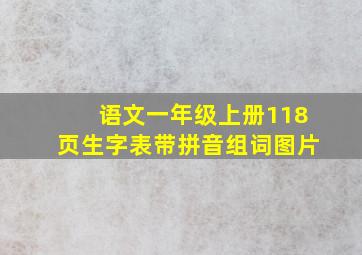 语文一年级上册118页生字表带拼音组词图片