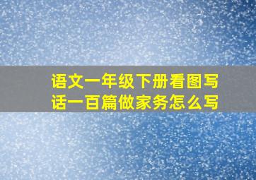 语文一年级下册看图写话一百篇做家务怎么写