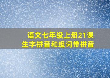 语文七年级上册21课生字拼音和组词带拼音