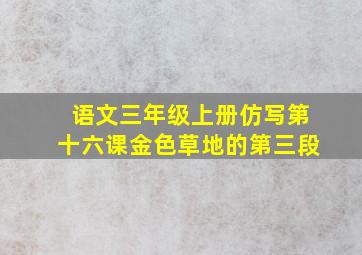 语文三年级上册仿写第十六课金色草地的第三段