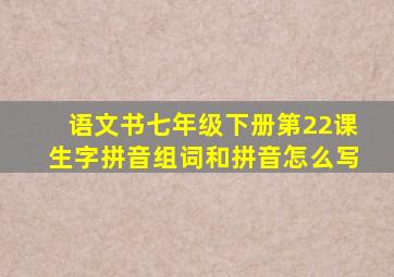 语文书七年级下册第22课生字拼音组词和拼音怎么写