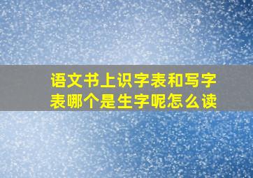 语文书上识字表和写字表哪个是生字呢怎么读