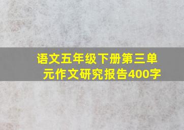 语文五年级下册第三单元作文研究报告400字