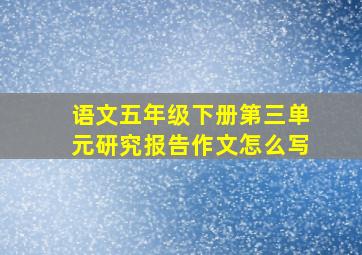 语文五年级下册第三单元研究报告作文怎么写