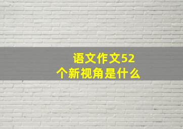 语文作文52个新视角是什么