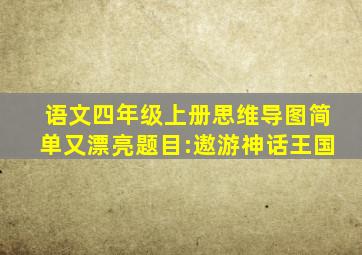 语文四年级上册思维导图简单又漂亮题目:遨游神话王国