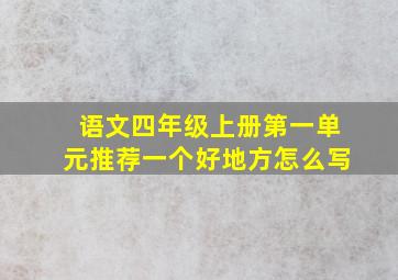 语文四年级上册第一单元推荐一个好地方怎么写