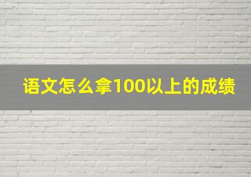 语文怎么拿100以上的成绩