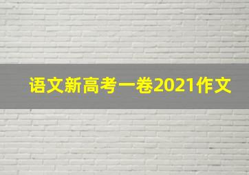 语文新高考一卷2021作文