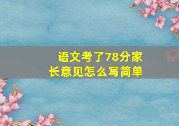 语文考了78分家长意见怎么写简单