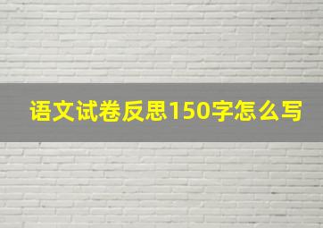 语文试卷反思150字怎么写