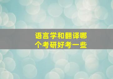 语言学和翻译哪个考研好考一些