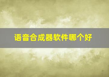 语音合成器软件哪个好